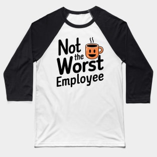 Not the Worst Employee Office Humor Baseball T-Shirt